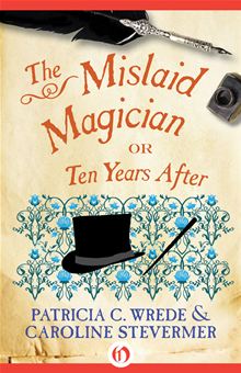 2006-11-06-the-mislaid-magician-or-ten-years-after-by-caroline-stevermer-and-patricia-c-wrede