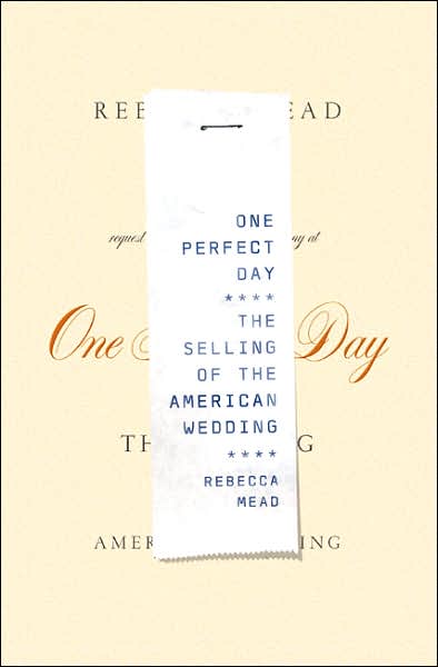 2010-11-29-one-perfect-day-the-selling-of-the-american-wedding-by-rebecca-mead